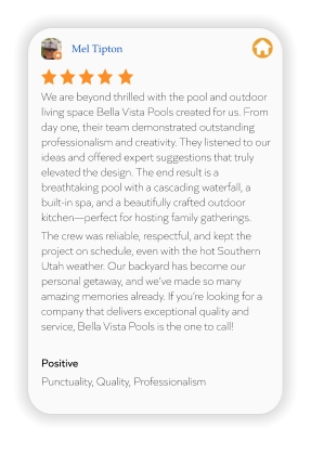 Mel Tipton We are beyond thrilled with the pool and outdoor living space Bella Vista Pools created for us. From day one, their team demonstrated outstanding professionalism and creativity. They listened to our ideas and offered expert suggestions that truly elevated the design. The end result is a breathtaking pool with a cascading waterfall, a built-in spa, and a beautifully crafted outdoor kitchen—perfect for hosting family gatherings.  The crew was reliable, respectful, and kept the project on schedule, even with the hot Southern Utah weather. Our backyard has become our personal getaway, and we’ve made so many amazing memories already. If you’re looking for a company that delivers exceptional quality and service, Bella Vista Pools is the one to call!  Positive Punctuality, Quality, Professionalism