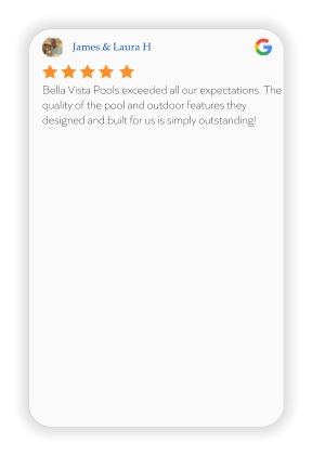 James & Laura H Bella Vista Pools exceeded all our expectations. The quality of the pool and outdoor features they designed and built for us is simply outstanding!
